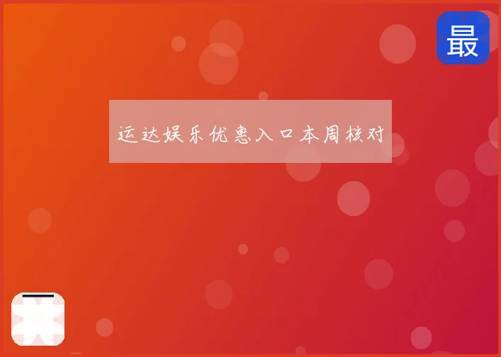 运达娱乐优惠入口本周核对