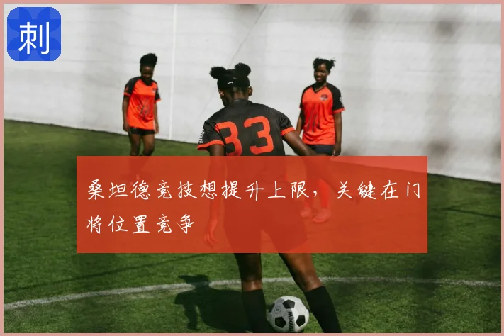 桑坦德竞技想提升上限，关键在门将位置竞争